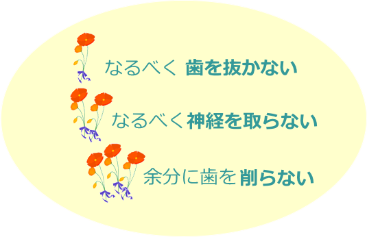 なるべく歯を抜かない、なるべく神経を取らない、余分に歯を削らない なるべく歯を抜かない、なるべく神経を取らない、余分に歯を削らない